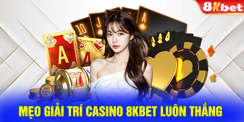 Mẹo giải trí casino 8KBET luôn thắng 