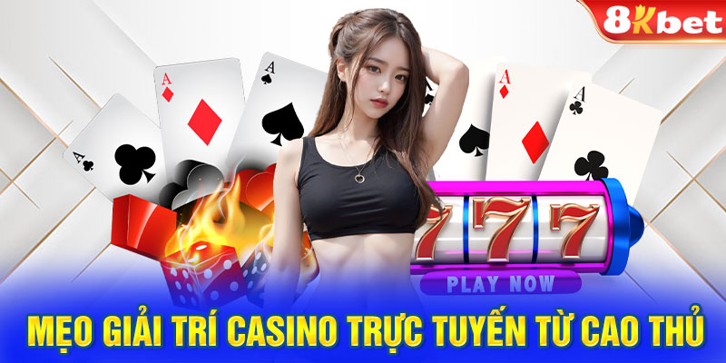 Mẹo giải trí casino trực tuyến từ cao thủ lâu năm 