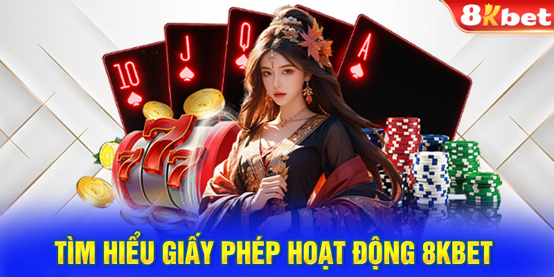 Tìm hiểu giấy phép hoạt động 8KBET 