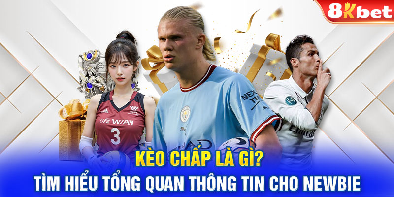 Kèo Chấp Là Gì? Tìm Hiểu Tổng Quan Thông Tin Cho Newbie