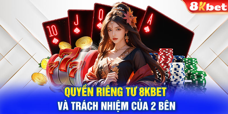 Quyền riêng tư của 8KBET và trách nhiệm của 2 bên